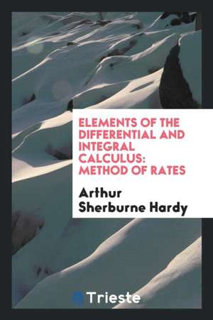 Elements of the Differential and Integral Calculus: Method of Rates de Arthur Sherburne Hardy