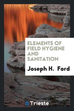 Elements of Field Hygiene and Sanitation de Joseph H. Ford