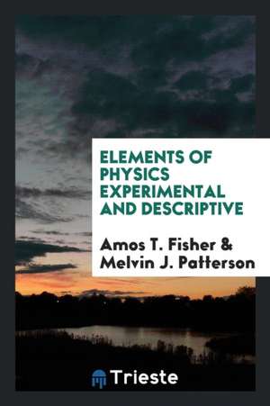 Elements of Physics Experimental and Descriptive de Amos T. Fisher