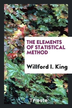 The Elements of Statistical Method de Willford I. King