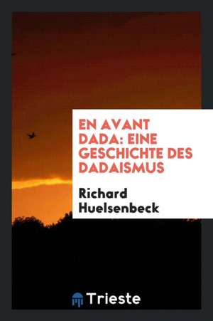 En Avant Dada: Eine Geschichte Des Dadaismus de Richard Huelsenbeck