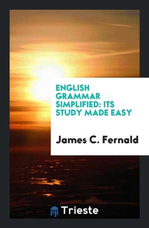 English Grammar Simplified: Its Study Made Easy de James C. Fernald