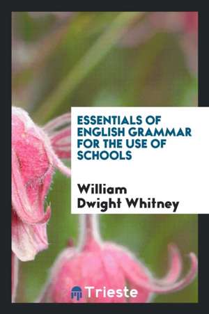 Essentials of English Grammar for the Use of Schools de William Dwight Whitney