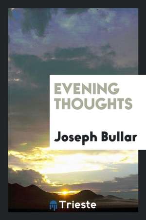 Evening Thoughts, by a Physician [j. Bullar]. de Joseph Bullar