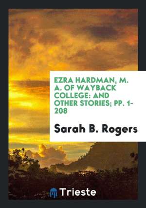 Ezra Hardman, M.A. of Wayback College: And Other Stories de Sarah B. Rogers