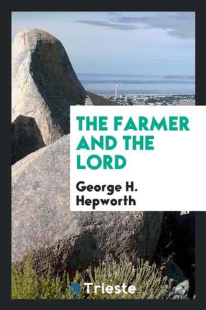 The Farmer and the Lord de George H. Hepworth