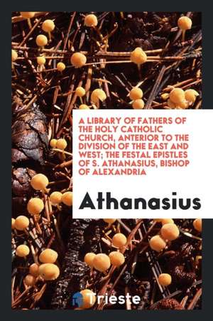 The Festal Epistles of S. Athanasius, Bishop of Alexandria de Athanasius