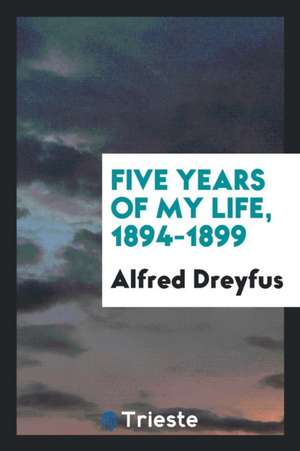 Five Years of My Life, 1894-1899 de Alfred Dreyfus