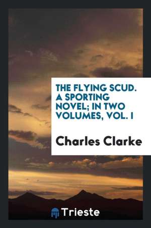 The Flying Scud. a Sporting Novel de Charles Clarke