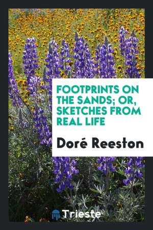 Footprints on the Sands; Or, Sketches from Real Life de Dore Reeston