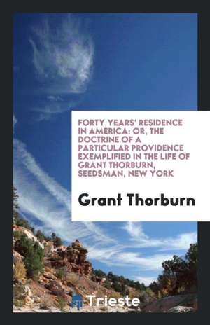 Forty Years' Residence in America: Or, the Doctrine of a Particular ... de Grant Thorburn