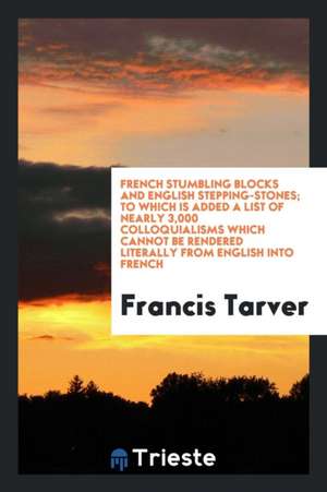 French Stumbling Blocks and English Stepping-Stones: To Which Is Added a ... de Francis Tarver