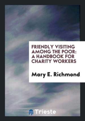 Friendly Visiting Among the Poor: A Handbook for Charity Workers de Mary E. Richmond