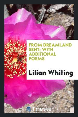 From Dreamland Sent; With Additional Poems de Lilian Whiting