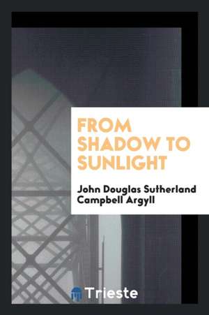 From Shadow to Sunlight de John Douglas Sutherland Campbell Argyll