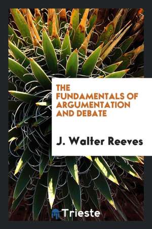 The Fundamentals of Argumentation and Debate de J. Walter Reeves