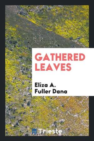 Gathered Leaves de Eliza A. Fuller Dana