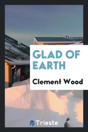 Glad of Earth de Clement Wood