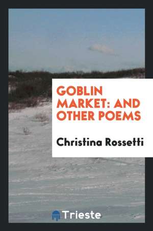 Goblin Market: And Other Poems de Christina Rossetti