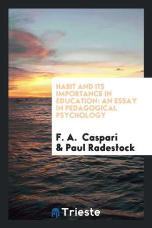 Habit and Its Importance in Education: An Essay in Pedagogical Psychology de F. A. Caspari