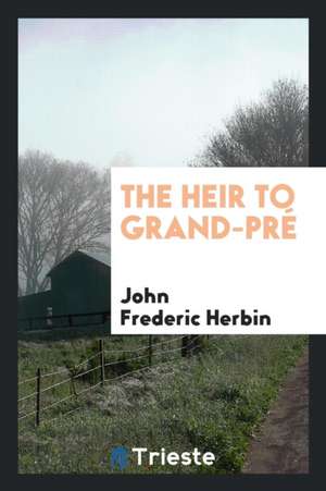 The Heir to Grand-Pré de John Frederic Herbin