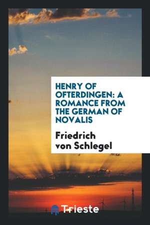 Henry of Ofterdingen: A Romance de Friedrich Von Schlegel