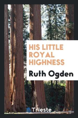 His Little Royal Highness de Ruth Ogden