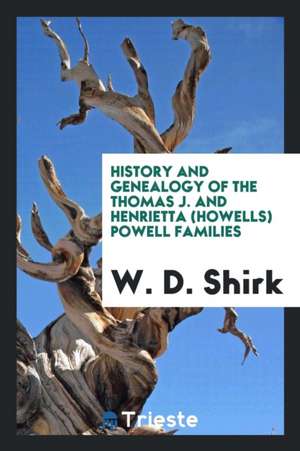 History and Genealogy of the Thomas J. and Henrietta (Howells) Powell Families de W. D. Shirk