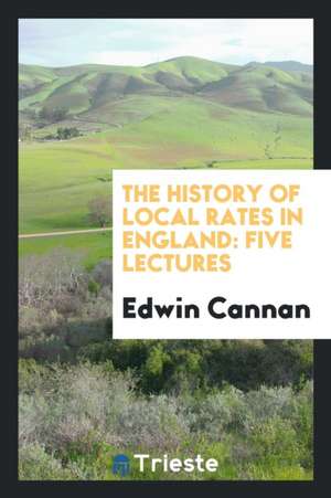 The History of Local Rates in England: Five Lectures de Edwin Cannan