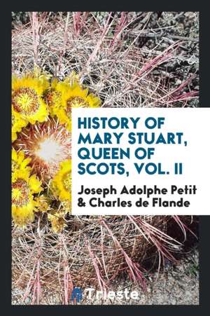 History of Mary Stuart, Queen of Scots, Vol. II de Joseph Adolphe Petit