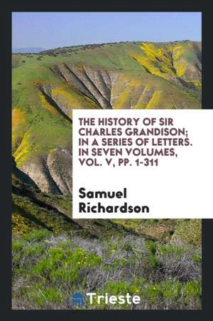 The History of Sir Charles Grandison; In a Series of Letters. a New Ed., with the Last Corrections by the Author de Samuel Richardson