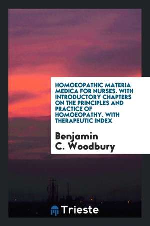 Homoeopathic Materia Medica for Nurses: With Introductory Chapters on the ... de Benjamin C. Woodbury