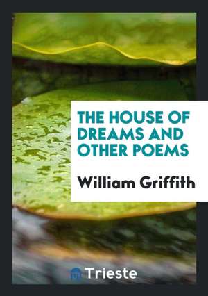 The House of Dreams and Other Poems de William Griffith