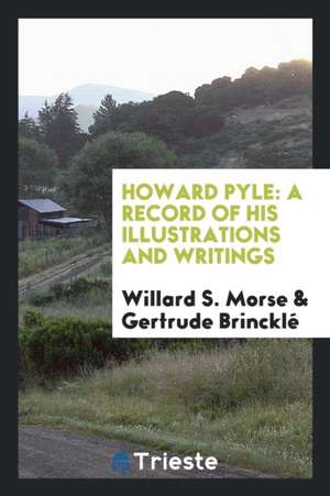 Howard Pyle: A Record of His Illustrations and Writings de Willard S. Morse