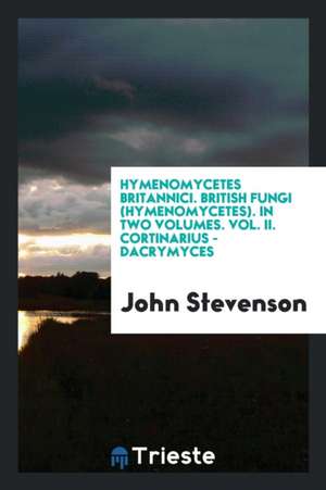 Hymenomycetes Britannici. British Fungi (Hymenomycetes) V.1-2 de John Stevenson