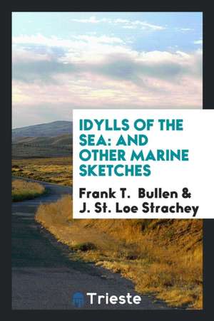 Idylls of the Sea: And Other Marine Sketches de Frank T. Bullen