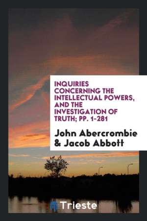 Inquiries Concerning the Intellectual Powers, and the Investigation of Truth de John Abercrombie