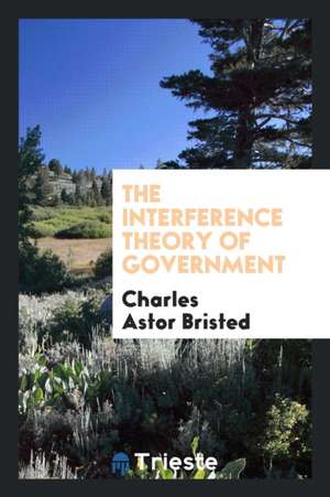 The Interference Theory of Government de Charles Astor Bristed