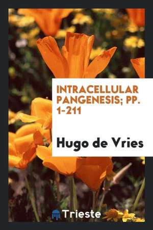 Intracellular Pangenesis: Including a Paper on Fertilization and Hybridization de Hugo De Vries