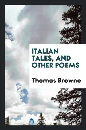 Italian Tales, and Other Poems de Thomas Browne