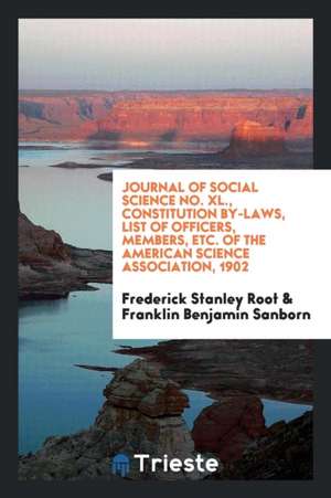 Journal of Social Science No. XL., Constitution By-Laws, List of Officers, Members, Etc. of the American Science Association, 1902 de Frederick Stanley Root