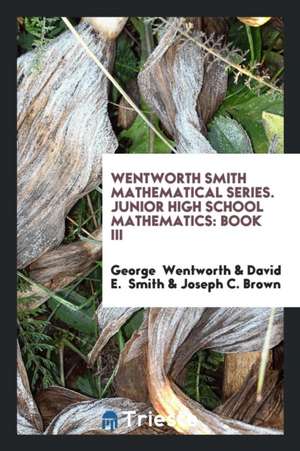 Wentworth Smith Mathematical Series. Junior High School Mathematics: Book III de George Wentworth