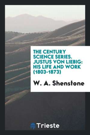 Justus Von Liebig: His Life and Work (1803-1873) de W. A. Shenstone