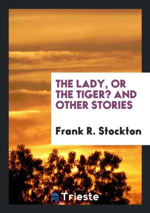 The Lady or the Tiger?: And Other Stories de Frank R. Stockton