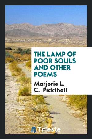 The Lamp of Poor Souls and Other Poems de Marjorie L. C. Pickthall