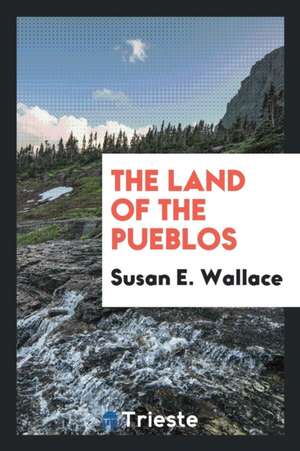 The Land of the Pueblos de Susan E. Wallace