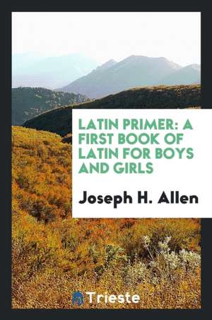 Latin Primer: A First Book of Latin for Boys and Girls de Joseph H. Allen