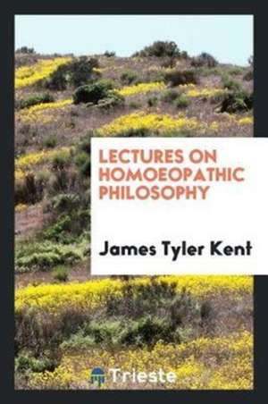 Lectures on Homoeopathic Philosophy de James Tyler Kent