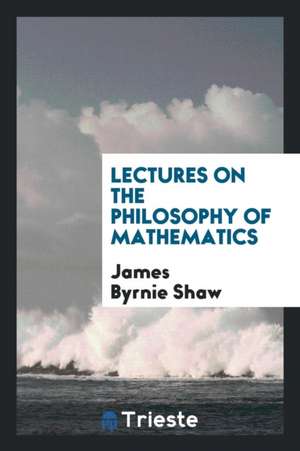 Lectures on the Philosophy of Mathematics de James Byrnie Shaw