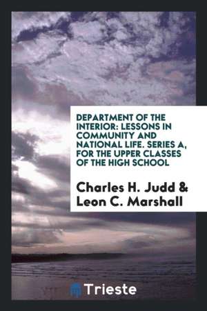 Department of the Interior: Lessons in Community and National Life. Series A, for the Upper Classes of the High School de Charles H. Judd